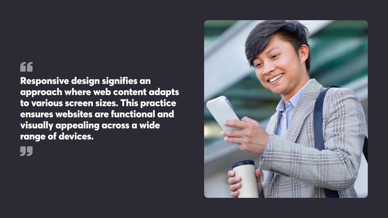 Responsive design signifies an approach where web content adapts to various screen sizes. This practice ensures websites are functional and visually appealing across a wide range of devices.