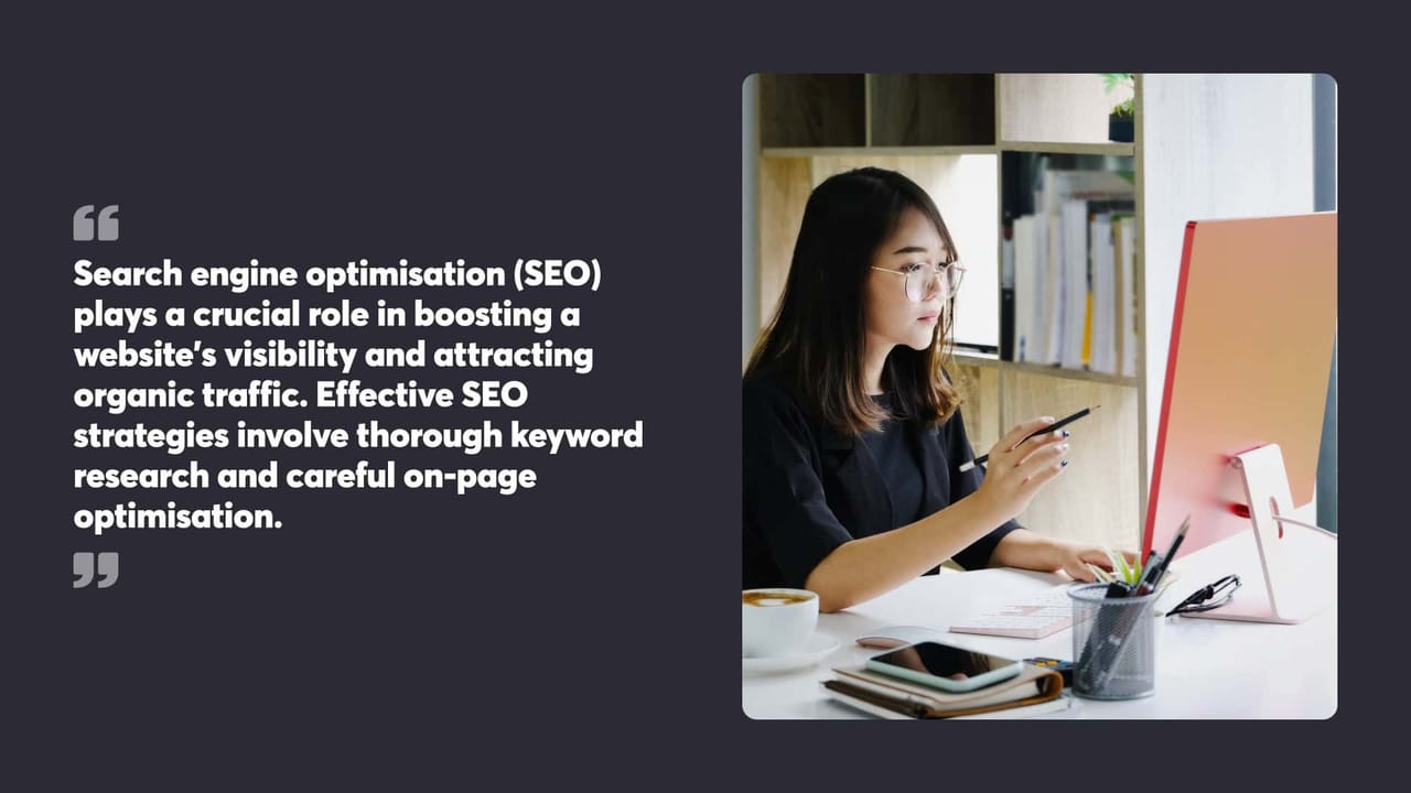 Search engine optimisation (SEO) plays a crucial role in boosting a website’s visibility and attracting organic traffic. Effective SEO strategies involve thorough keyword research and careful on-page optimisation.