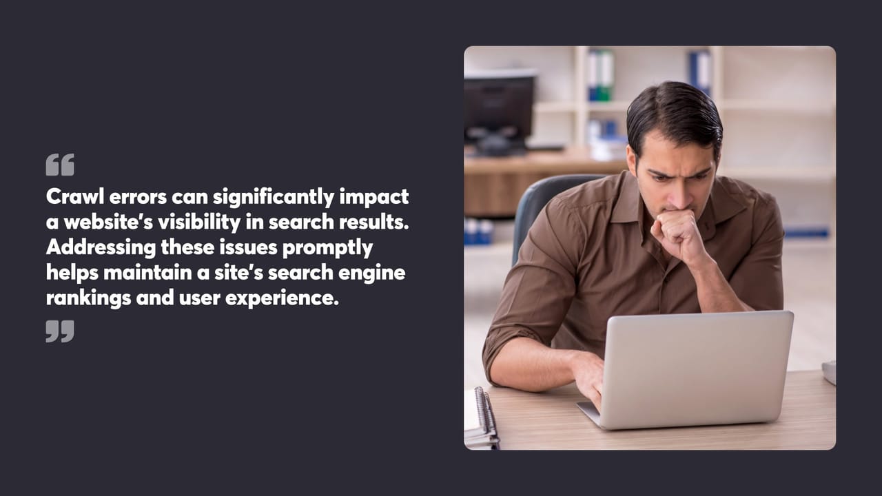 Crawl errors can significantly impact
a website's visibility in search results.
Addressing these issues promptly
helps maintain a site's search engine
rankings and user experience.