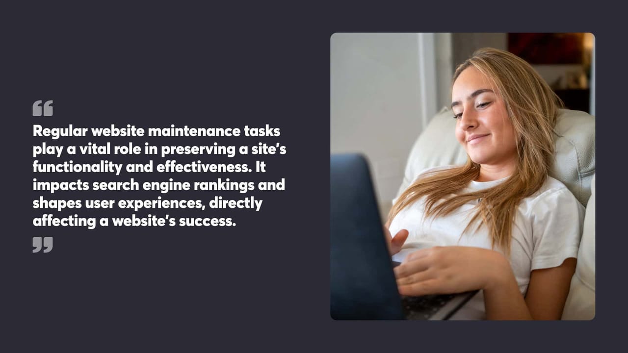 Regular website maintenance tasks play a vital role in preserving a site’s functionality and effectiveness. It impacts search engine rankings and shapes user experiences, directly affecting a website’s success.
