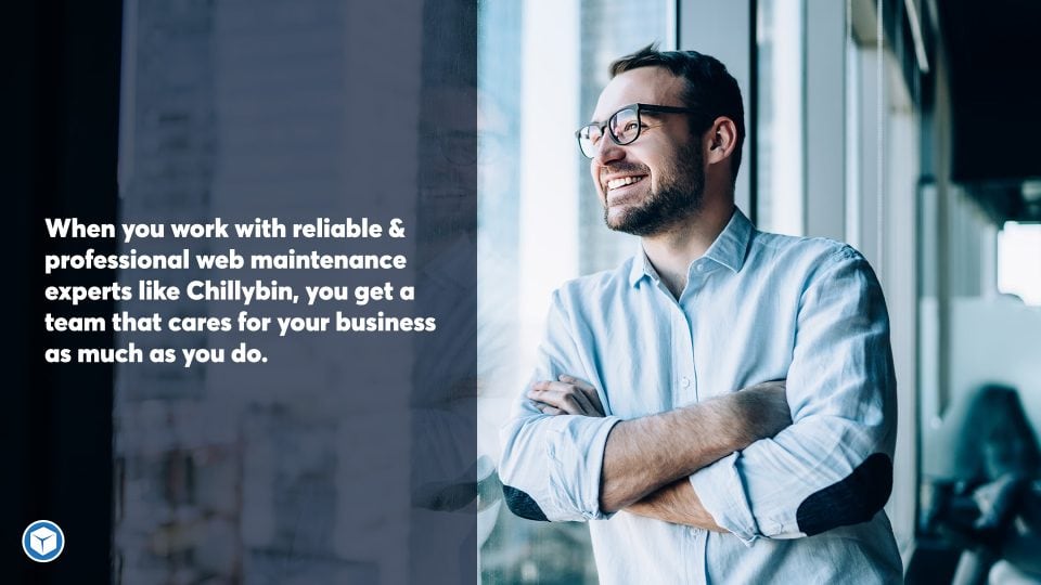When you work with reliable and professional web maintenance experts like Chillybin, you get a team that cares for your business as much as you do.